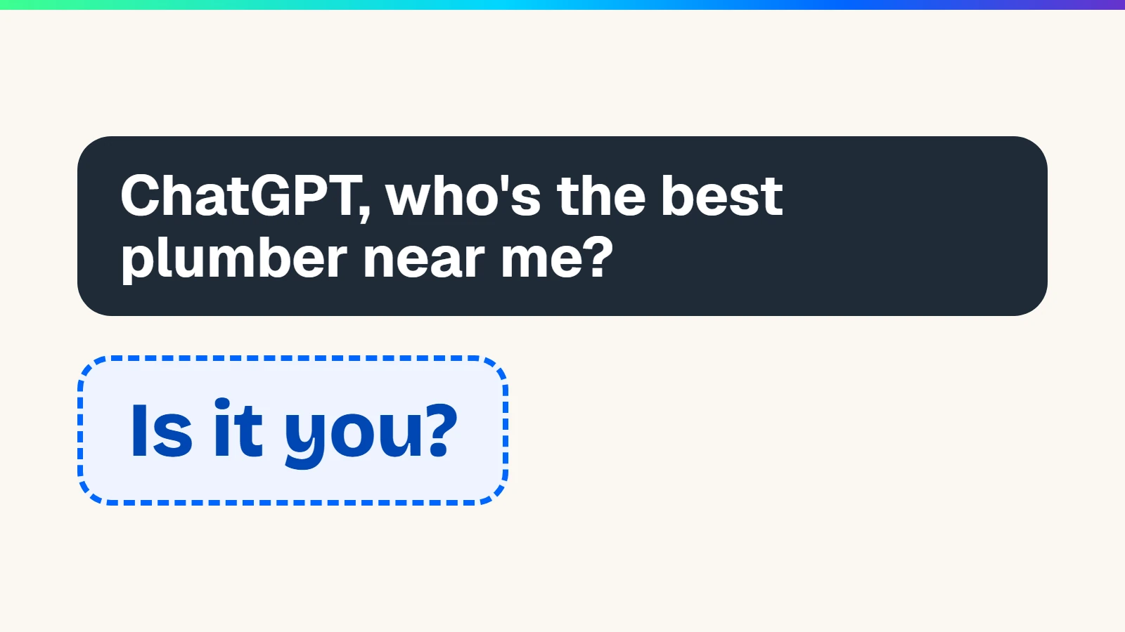A chat message asking ChatGPT for the best plumber nearby, answered by a highlighted box asking "Is it you?"